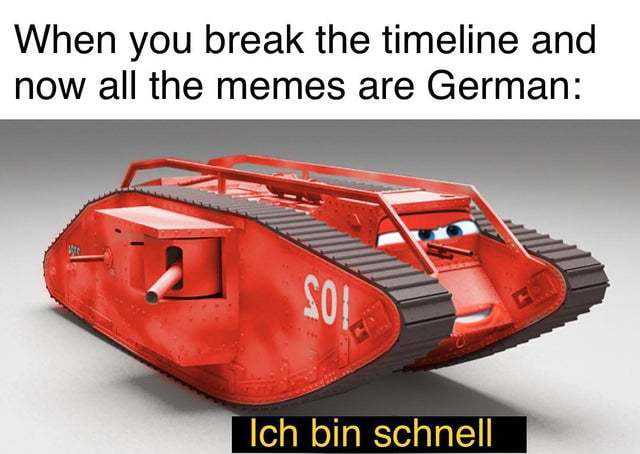 When you break the timeline and now all the memes are German ich bin schnell