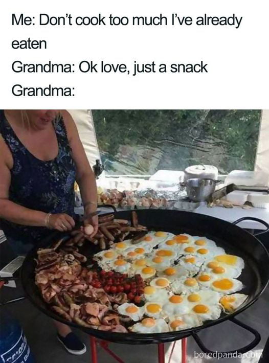 Me Dont cook too much Ive already eaten Grandma Ok love just a snack Grandma