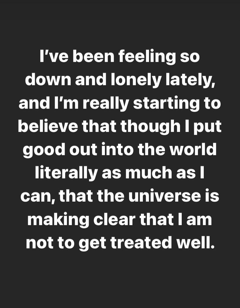 Ive been feeling so AV LT ARG A and Im really starting to believe that though put e Lol e o IT AT ORI ERT Lo J g NEEIWES U ERL can that the universe is MELMEEEEETRGEIET not to get treated well