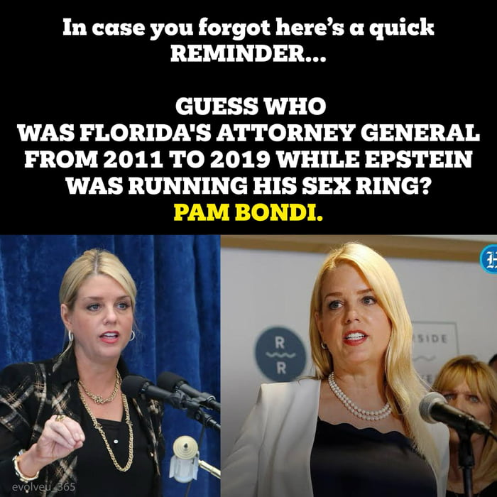 In case you forgot here's a quick REMINDER...\nGUESS WHO WAS FLORIDA'S ATTORNEY GENERAL FROM 2011 TO 2019 WHILE EPSTEIN WAS RUNNING HIS SEX RING?\nPAM BONDI.