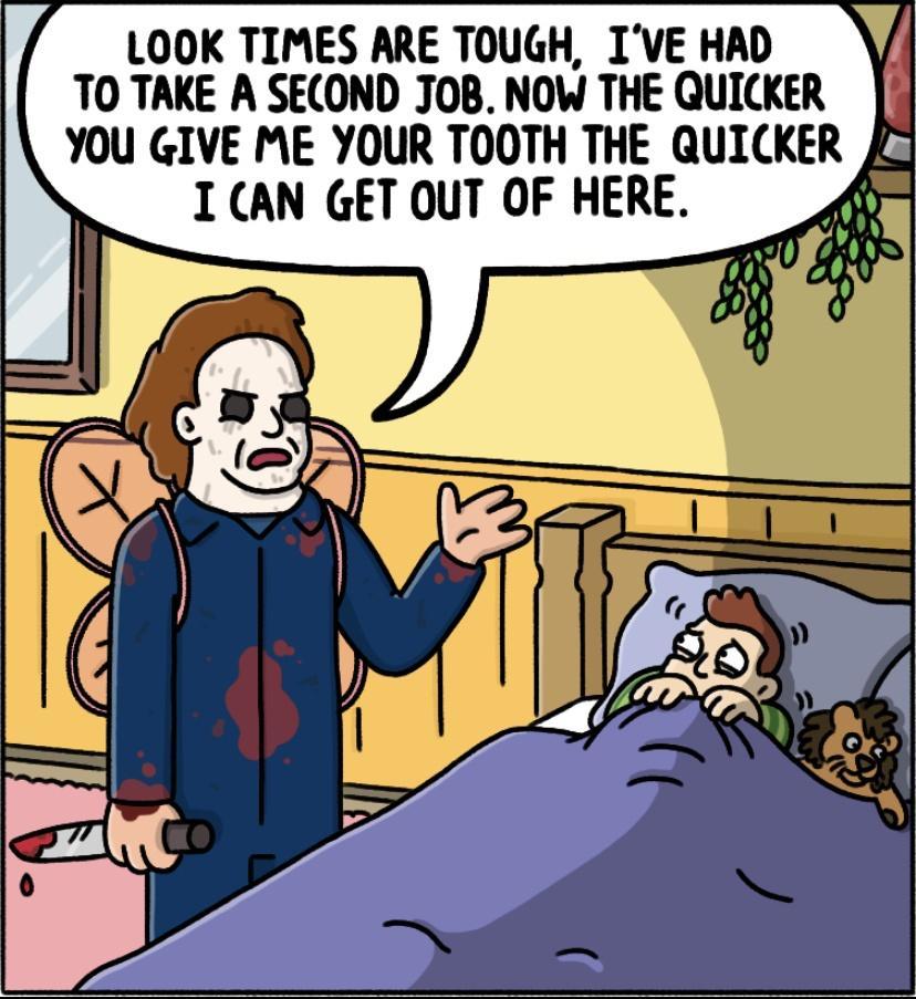 LOOK TIMES ARE TOUGH IVE HAD 70 TAKE A SECOND JOB NOW THE QUICKER YOU GIVE ME YOUR TOOTH THE QUICKER A0 I AN GET OUT OF HERE r