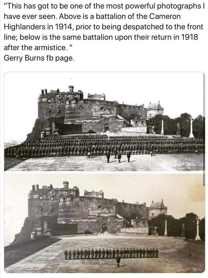 This has got to be one of the most powerful photographs have ever seen Above is a battalion of the Cameron Highlanders in 1914 prior to being despatched to the front line below is the same battalion upon their return in 1918 after the armistice Gerry Burns fb page