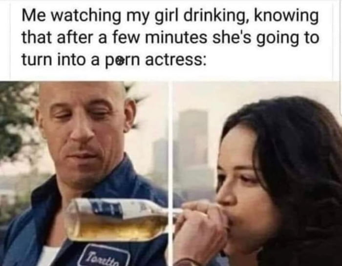 Me watching my girl drinking knowing that after a few minutes shes going to turn into a pern actress