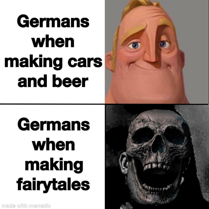 Germans when making cars and beer Germans when making fairytales