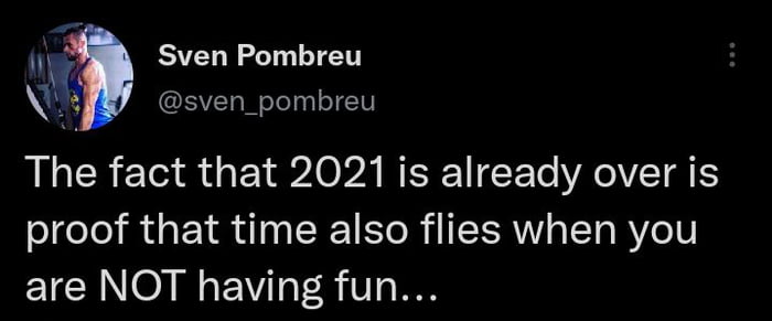 Sven Pombreu f Sl W eTel oyl oJEWV The fact that 2021 is already over is proof that time also flies when you are NOT having fun