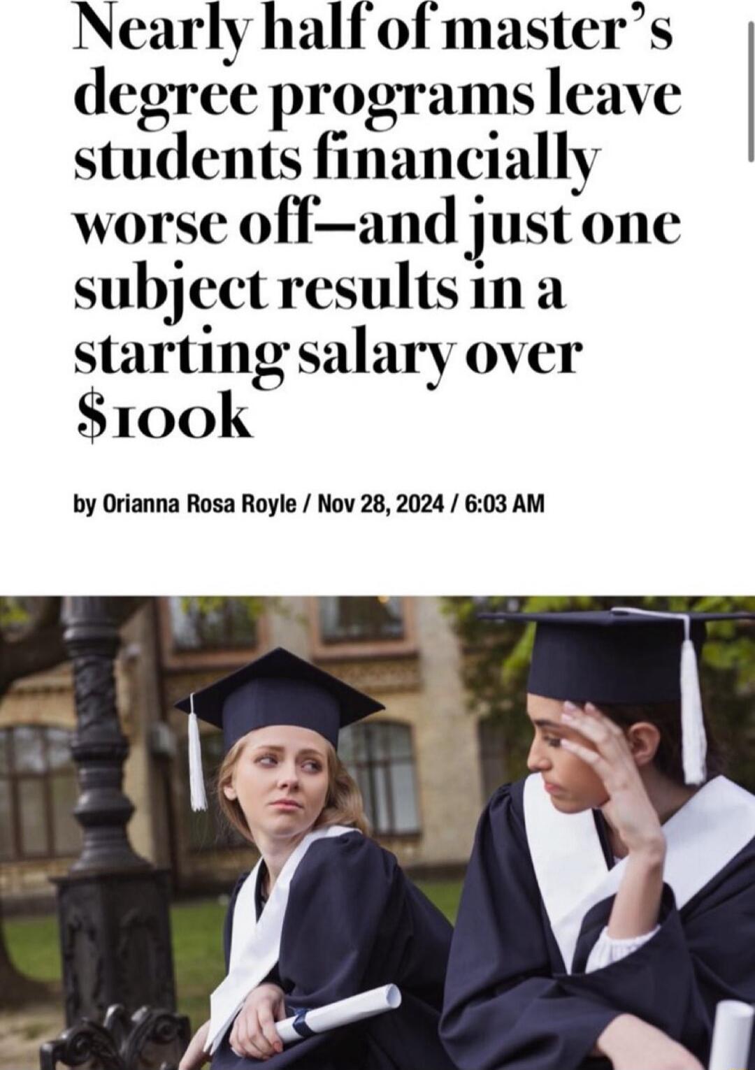 Nearly half of masters degree programs leave students financially worse offand justone subjectresultsin a starting salary over 100k by Orianna Rosa Royle Nov 282024 603 AM