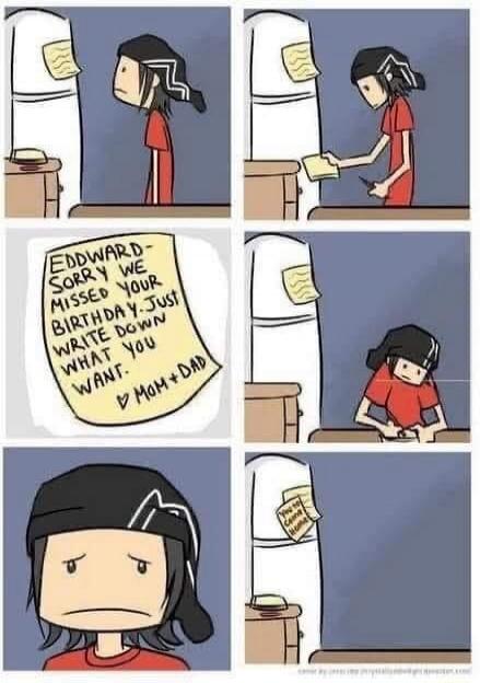 EDDWARD - SORRY WE MISSED YOUR BIRTHDAY. JUST WRITE DOWN WHAT YOU WANT. <3 MOM + DAD. You to Come Home.