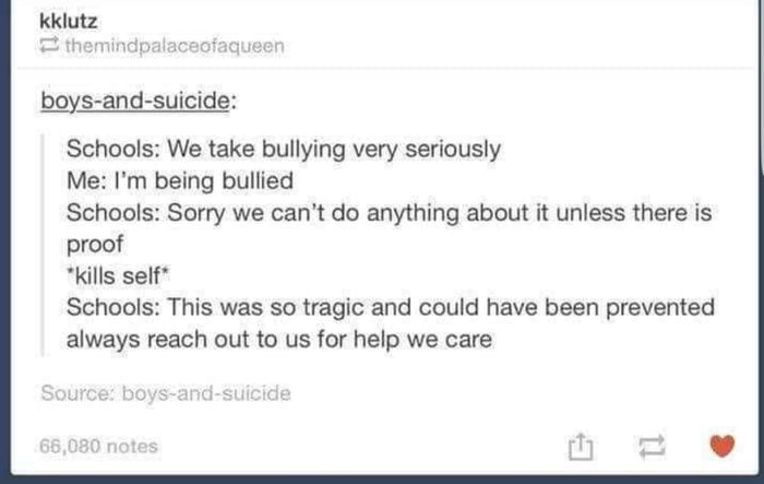 boys and suicid Schools We take bullying very seriously Me m being bullied Schools Sorry we cant do anything about it unless there is proof Kills self Schools This was so tragic and could have been prevented always reach out to us for help we care