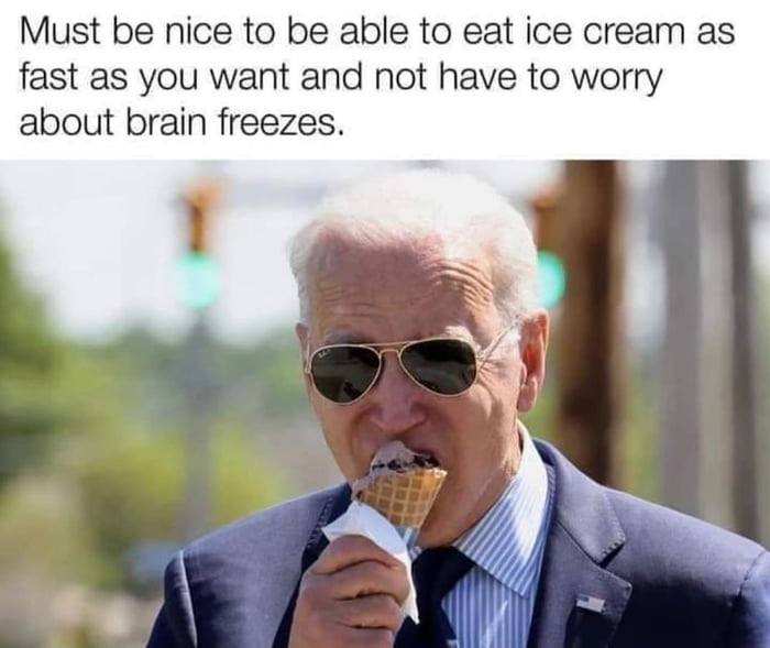 Must be nice to be able to eat ice cream as fast as you want and not have to worry about brain freezes