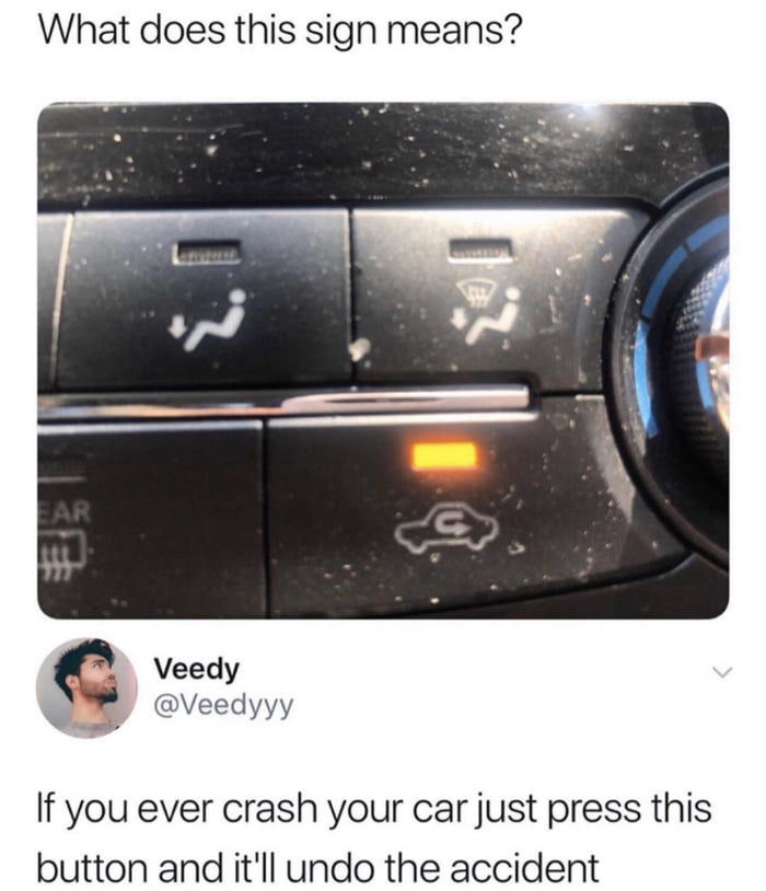 What does this sign means Veedy Veedyyy s If you ever crash your car just press this button and itll undo the accident