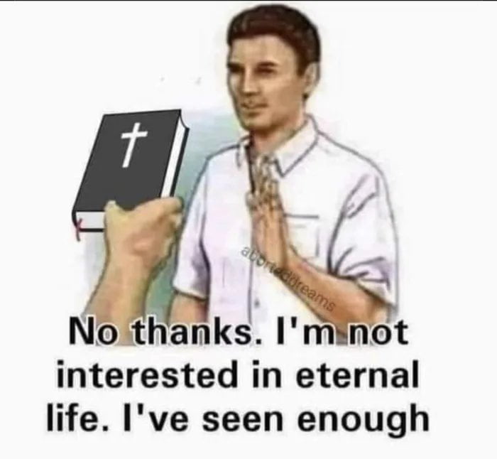 lnterested in eternal life Ive seen enough