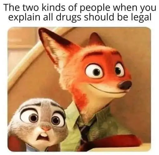 The two kinds of people when you explain all drugs should be legal