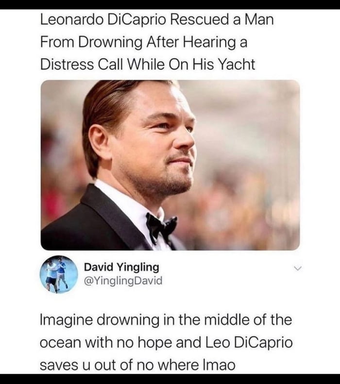 Leonardo DiCaprio Rescued a Man From Drowning After Hearing a Distress Call While On His Yacht David Yingling YinglingDavid Imagine drowning in the middle of the ocean with no hope and Leo DiCaprio saves u out of no where Imao