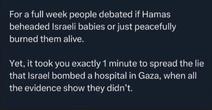 FIER VO L BT R ET RS ELEE AN ELIE YT TR L EEE VY IVGELRGE TN Yet it took you exactly 1 minute to spread the lie that Israel bombed a hospital in Gaza when all the evidence show they didnt