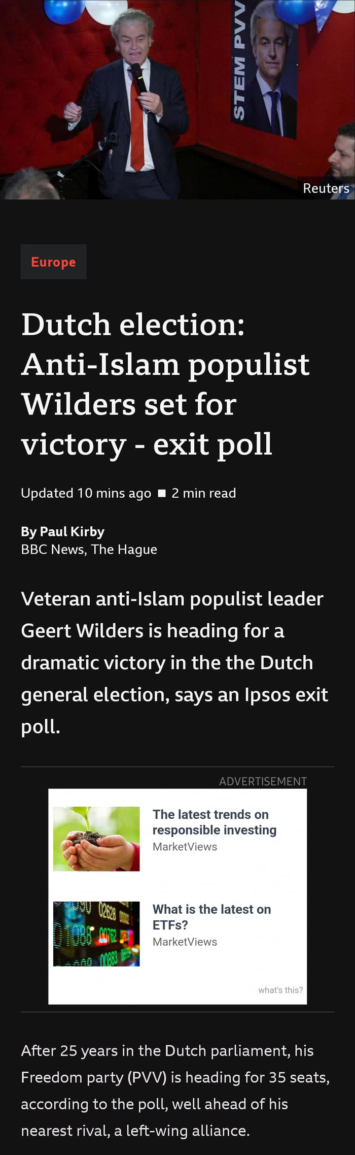 STEM PVV N P Europe Dutch election Anti Islam populist Wilders set for victory exit poll Updated 10 mins ago 2 min read By Paul Kirby BBC News The Hague VA G ENEREHE F o S 4 CET T Geert Wilders is heading for a IETEV TRV T Ja AT R R TR I e general election says an Ipsos exit poll The latest trends on nsible investing What is the latest on ETFs After 25 years in the Dutch parliament his e L N E TR 