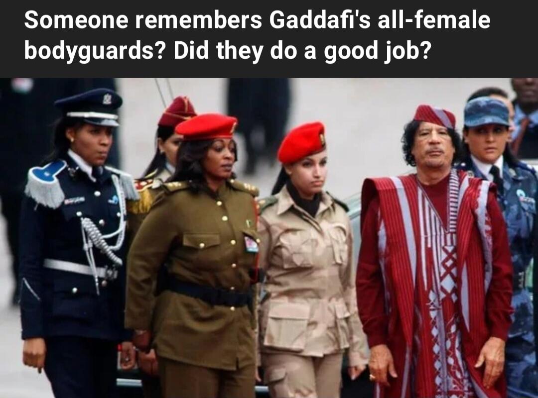 Someone remembers Gaddafis all female bodyguards Did they do a good job