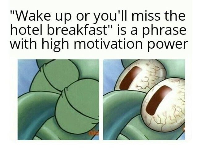 Wake up or youll miss the hotel breakfast is a phrase with high motivation power