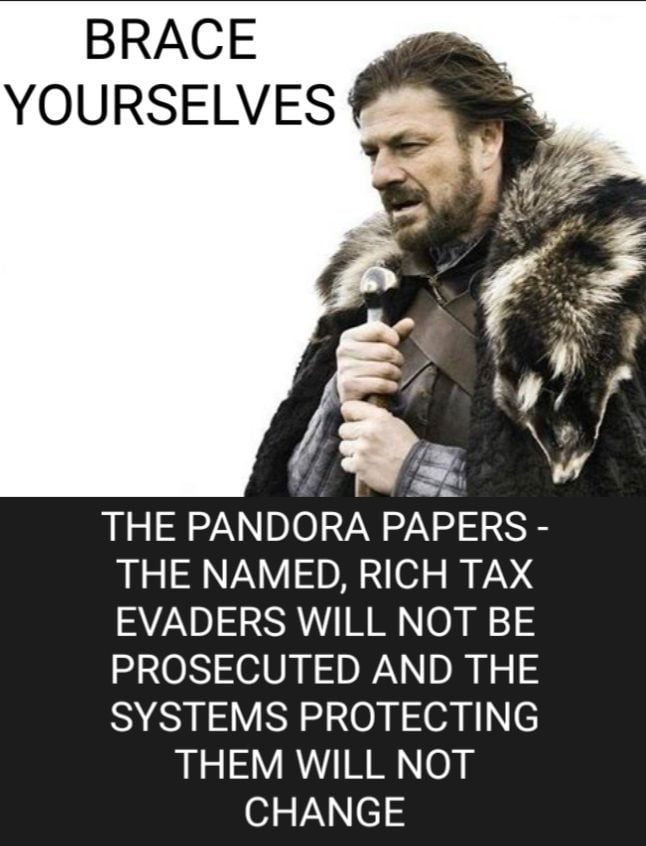 BRACE YOURSELVES THE PANDORA PAPERS THE NAMED RICH TAX EVADERS WILL NOT BE PROSECUTED AND THE SYSTEMS PROTECTING THEM WILL NOT CHANGE