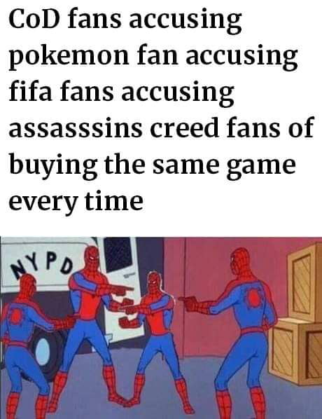CoD fans accusing pokemon fan accusing fifa fans accusing assasssins creed fans of buying the same game every time