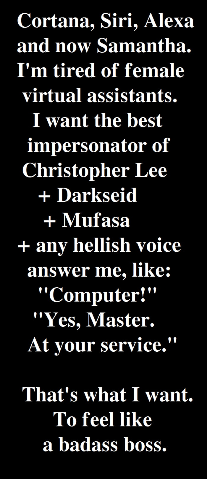 001 y 11 BTN y AN 5 VLB VANEY BT ER Im tired of female virtual assistants I want the best impersonator of Christopher Lee Darkseid Mufasa any hellish voice answer me like Computer B Y BT 10 W At your service Thats what I want To feel like a badass boss