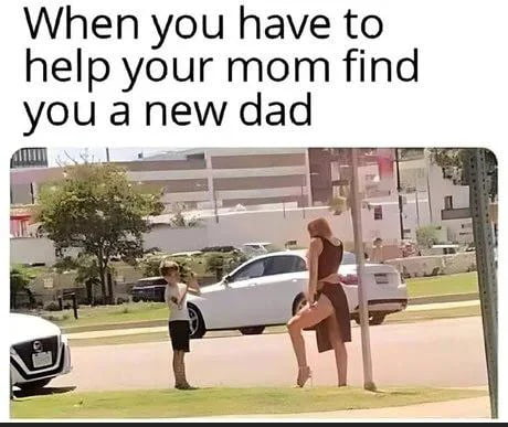 When you have to help your mom find you a new dad