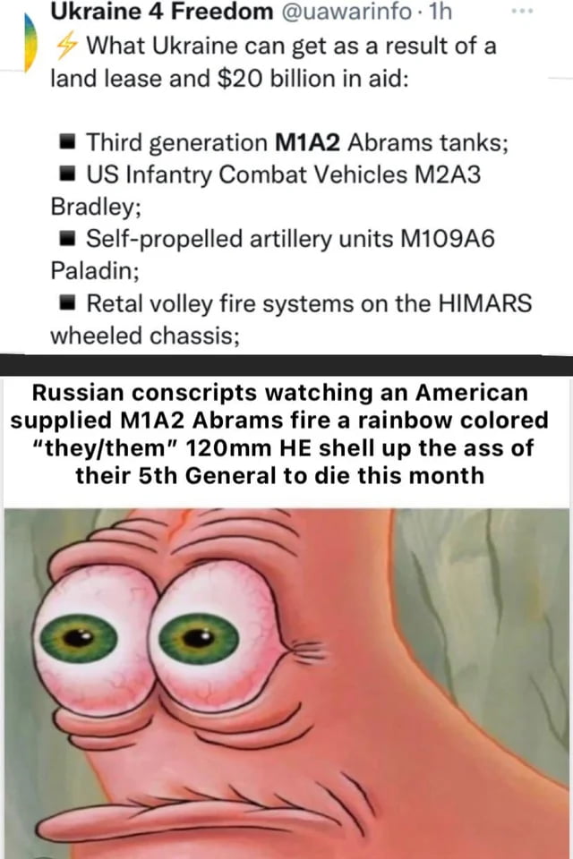 Y Ukraine 4 Freedom uawarinfo 1h What Ukraine can get as a result of a land lease and 20 billion in aid W Third generation M1A2 Abrams tanks W US Infantry Combat Vehicles M2A3 Bradley W Self propelled artillery units M109A6 Paladin W Retal volley fire systems on the HIMARS wheeled chassis Russian conscripts watching an American supplied M1A2 Abrams fire a rainbow colored theythem 120mm HE shell up