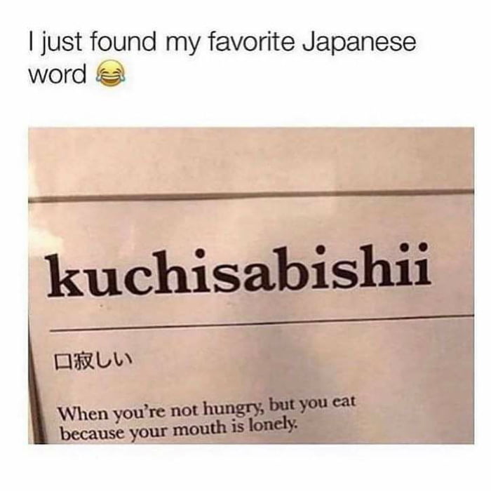 just found my favorite Japanese word kuchisabishii J AR LW When youre not hungry but you cat because your mouth is