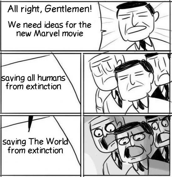 All right Gentlemen We need ideas for the new Marvel movie saving all humans from extinction from extinction