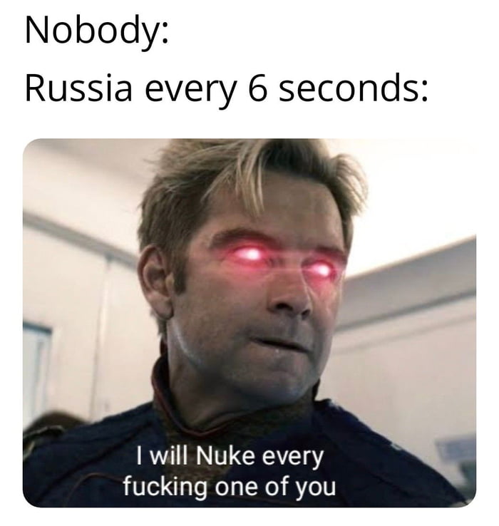 Nobody Russia every 6 seconds will Nuke every fucking one of you