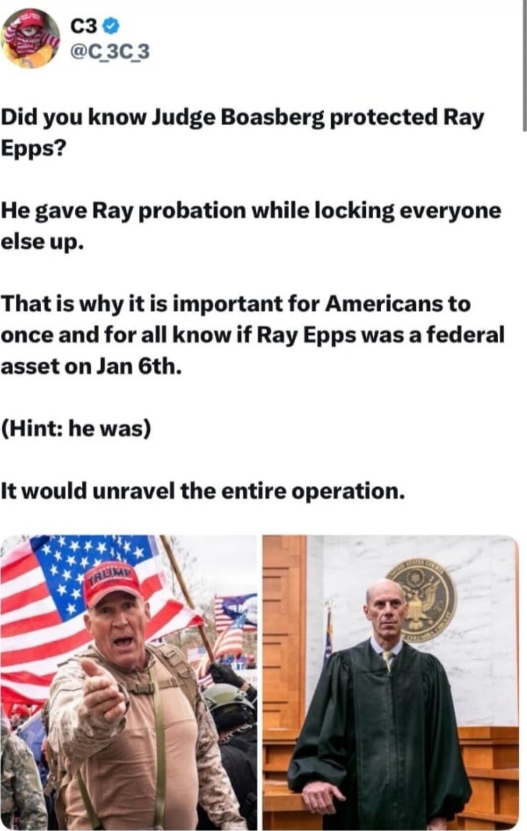Did you know Judge Boasberg protected Ray Epps? He gave Ray probation while locking everyone else up. That is why it is important for Americans to once and for all know if Ray Epps was a federal asset on Jan 6. (Hint: he was) It would unravel the entire operation.