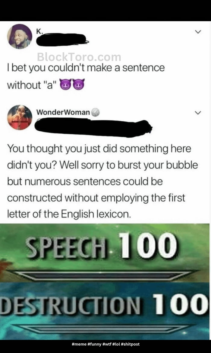 bet you couldnt make a sentence without a a WonderWoman v You thought you just did something here didnt you Well sorry to burst your bubble but numerous sentences could be constructed without employing the first letter of the English lexicon