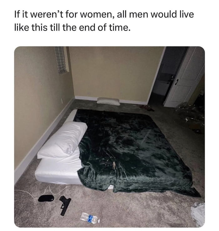 If it werent for women all men would live like this till the end of time