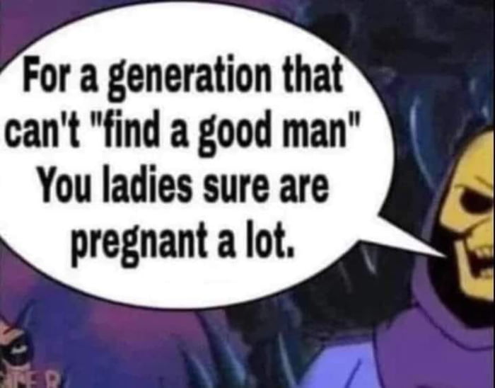 For a generation that cant find a good man You ladies sure are pregnant a lot