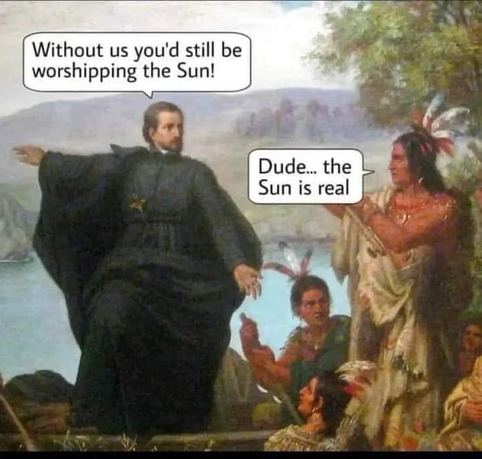 Without us youd still be worshipping the Sun