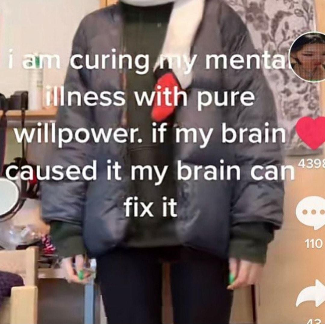 o NIy uring menj Mlliness with pure willpower if my brainf used it my brain ca o fixit