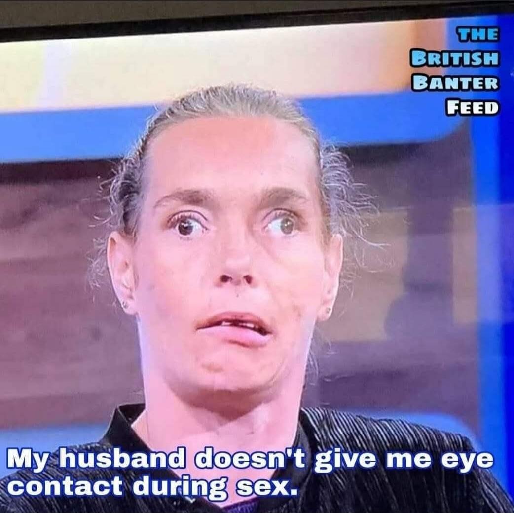 THE BRITISH BANTER FEED. My husband doesn't give me eye contact during sex.