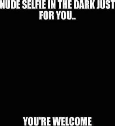 NUDE SELFIE IN THE DARK JUST FOR YOU.. YOU'RE WELCOME
