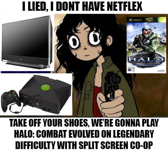 I LIED DONT HAVE HEIHE TAKE OFF YOUR SHOES WERE GONNA PLAY HALO COMBAT EVOLVED ON LEGENDARY DIFFICULTY WITH SPLIT SCREEN CO OP