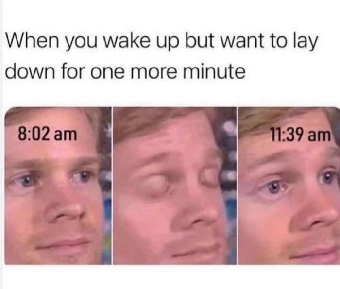 When you wake up but want to lay down for one more minute