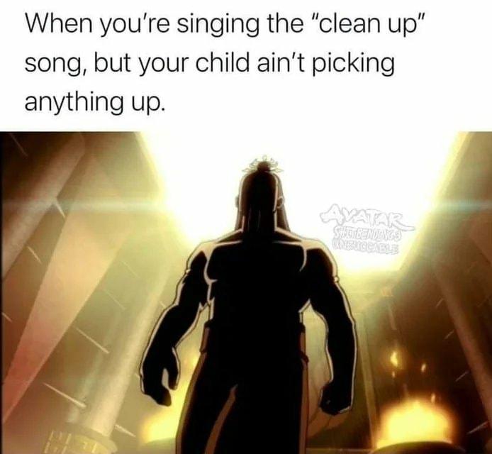 When youre singing the clean up song but your child aint picking anything up