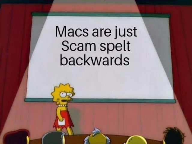 Macs are just Scam spelt backwards