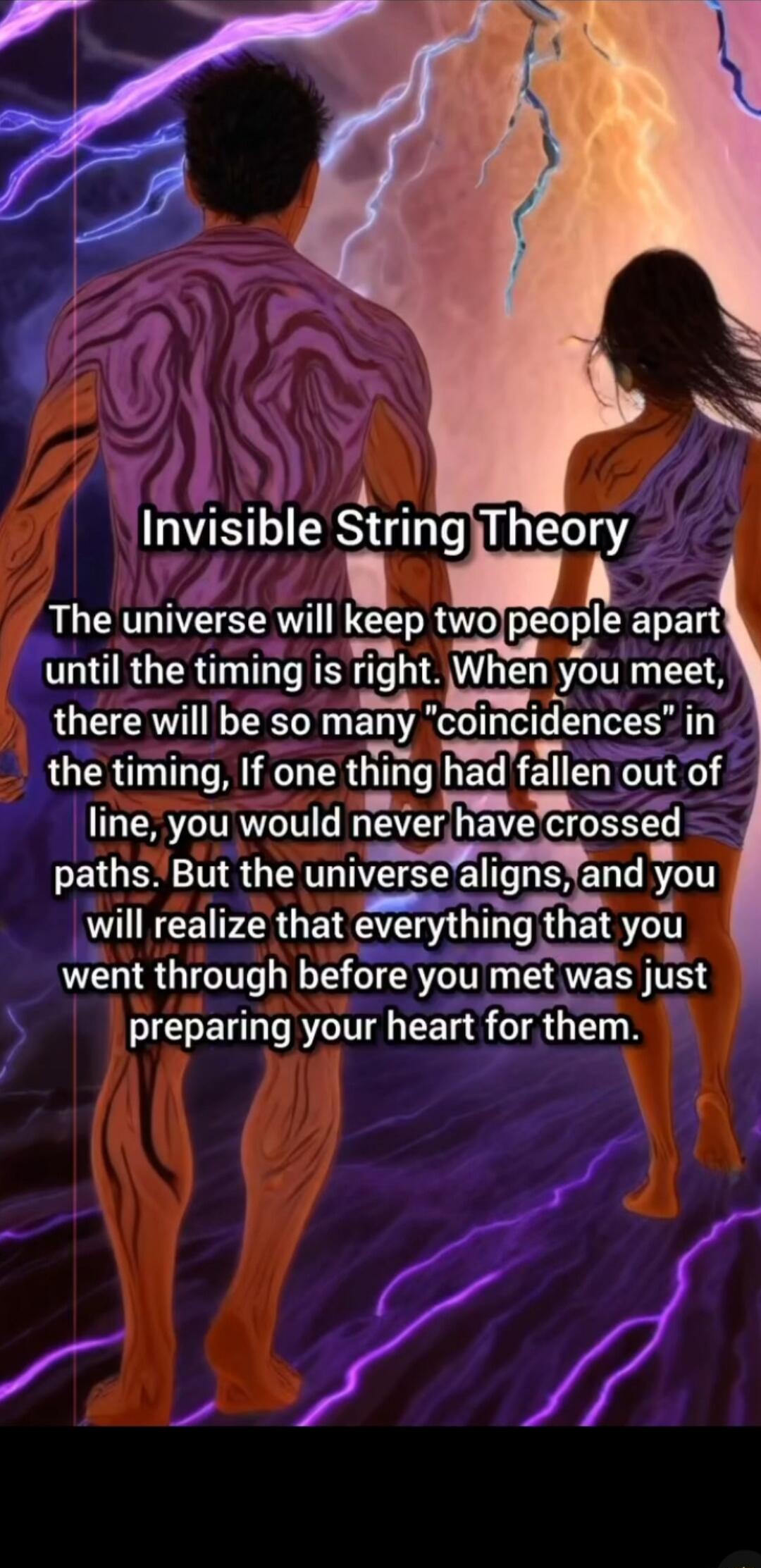Invisible String Theory
The universe will keep two people apart until the timing is right. When you meet, there will be so many 