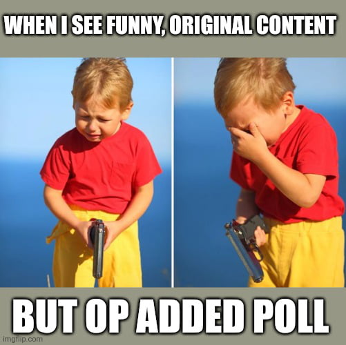 WHEN I SEE FUNNY, ORIGINAL CONTENT
BUT OP ADDED POLL