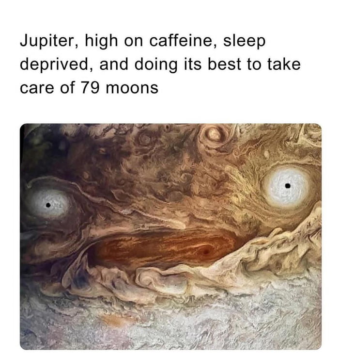 Jupiter high on caffeine sleep deprived and doing its best to take care of 79 moons