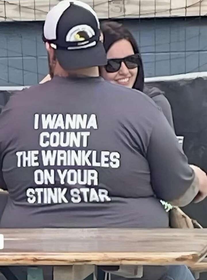 I WANNA COUNT THE WRINKLES ON YOUR STINK STAR