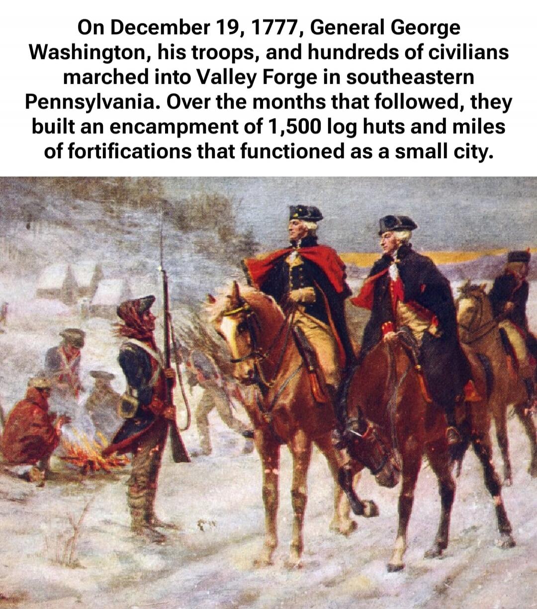 On December 19, 1777, General George Washington, his troops, and hundreds of civilians marched into Valley Forge in southeastern Pennsylvania. Over the months that followed, they built an encampment of 1,500 log huts and miles of fortifications that functioned as a small city.