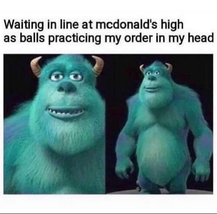 Waiting in line at medonalds high as balls practicing my order in my head