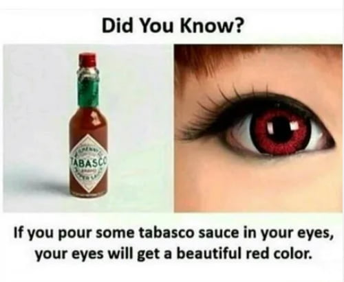 Did You Know 9 If you pour some tabasco sauce in your eyes your eyes will get a beautiful red color
