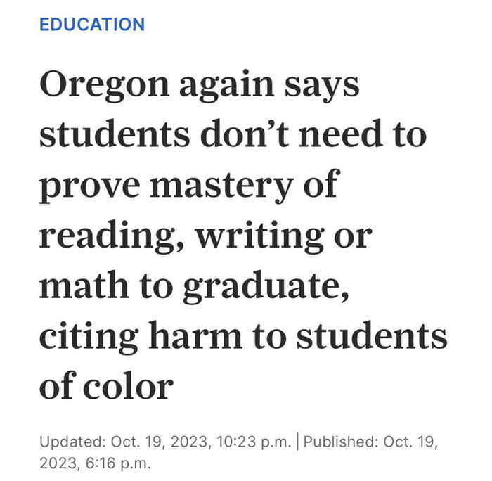 EDUCATION Oregon again says students dont need to prove mastery of reading writing or math to graduate citing harm to students of color Updated Oct 19 2023 1023 pm Published Oct 19 2023 6116 pm