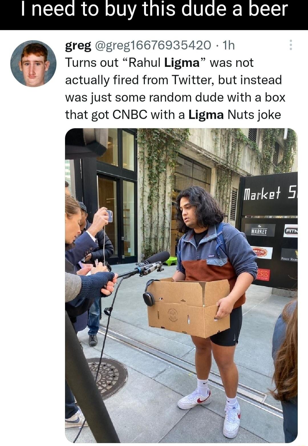 neea to a beer VA greg greg16676935420 1h Turns out Rahul Ligma was not actually fired from Twitter but instead was just some random dude with a box that got CNBC with a Ligma Nuts joke